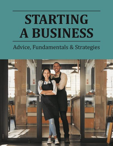 Starting a Business: Advice, Fundamentals & Strategies